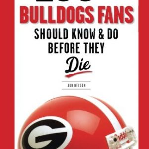 100 Things Bulldogs Fans Should Know & Do Before They Die (100 Things…Fans Should Know)