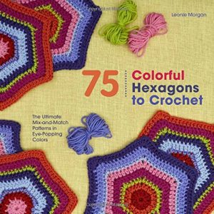 75 Colorful Hexagons to Crochet: The Ultimate Mix-and-Match Patterns in Eye-Popping Colors (Knit & Crochet)