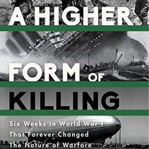 A Higher Form of Killing: Six Weeks in World War I That Forever Changed the Nature of Warfare