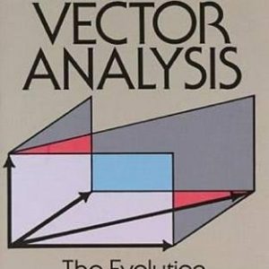 A History of Vector Analysis: The Evolution of the Idea of a Vectorial System (Dover Books on Mathematics)