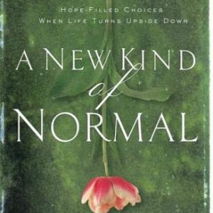 A New Kind of Normal: Hope-Filled Choices When Life Turns Upside Down