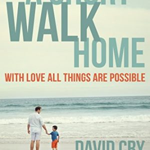 A Short Walk Home: With Love All Things Are Possible