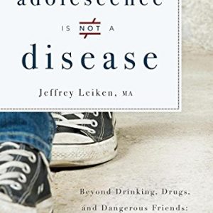 Adolescence Is Not A Disease: Beyond Drinking, Drugs, and Dangerous Friends: The Journey to Adulthood