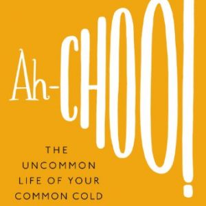 Ah-Choo!: The Uncommon Life of Your Common Cold