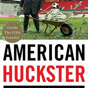 American Huckster: How Chuck Blazer Got Rich From-and Sold Out-the Most Powerful Cabal in World Sports