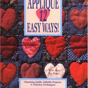 Applique 12 Easy Ways!: Charming Quilts, Giftable Projects, and Timeless Techniques