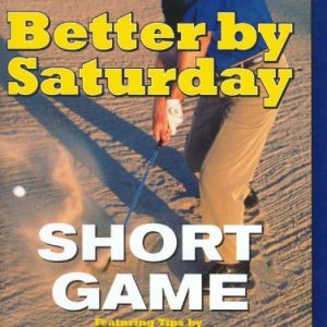 Better by Saturday (TM) – Short Game: Featuring Tips by Golf Magazine's Top 100 Teachers