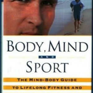 Body, Mind, And Sport: The Mind/Body Guide to Lifelong Fitness and Your Personal Best