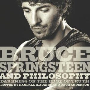 Bruce Springsteen and Philosophy: Darkness on the Edge of Truth (Popular Culture and Philosophy)