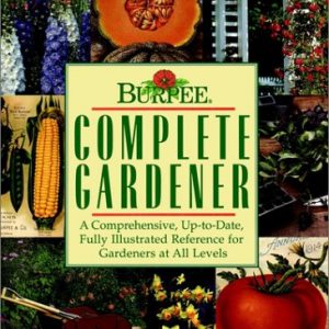 Burpee Complete Gardener: A Comprehensive, Up-To-Date, Fully Illustrated Reference For Gardeners At all Levels