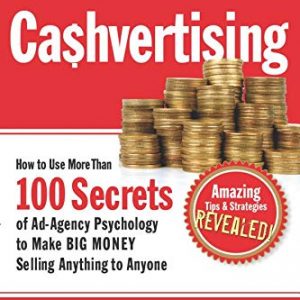 CA$HVERTISING: How to Use More than 100 Secrets of Ad-Agency Psychology to Make Big Money Selling Anything to Anyone