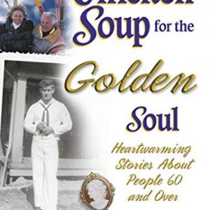 Chicken Soup for the Golden Soul: Heartwarming Stories for People 60 and Over (Chicken Soup for the Soul)