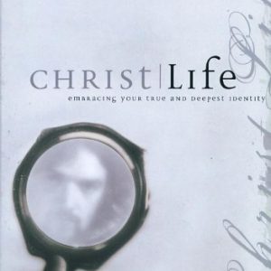 Christlife: Embracing Your True and Deepest Identity