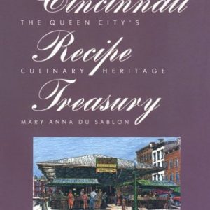 Cincinnati Recipe Treasury: The Queen City'S Culinary Heritage