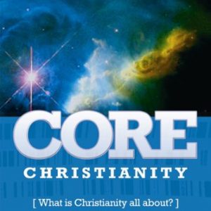 Core Christianity: What Is Christianity All About?