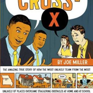 Cross-X: The Amazing True Story of How the Most Unlikely Team from the Most Unlikely of Places Overcame Staggering Obstacles at Home and at School to … Community on Race, Power, and Education