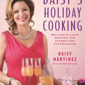 Daisy's Holiday Cooking: Delicious Latin Recipes for Effortless Entertaining