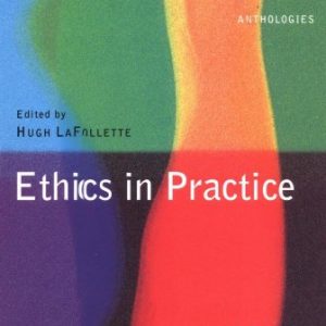 Ethics in Practice: An Anthology (Blackwell Philosophy Anthologies)