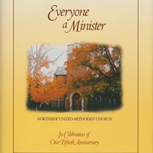 Everyone A Minister: Northside United Methodist Church, In Celebration Of Our Fiftieth Anniversary