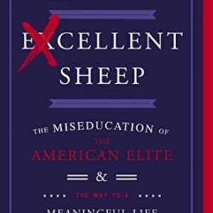 Excellent Sheep: The Miseducation of the American Elite and the Way to a Meaningful Life