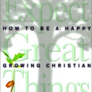 Expect Great Things: How to Be a Happy, Growing Christian