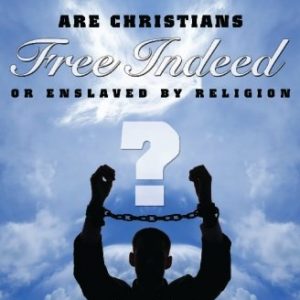 Free Indeed?: Are Christians Free Indeed or Enslaved by Religion?