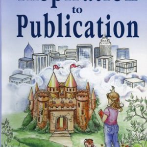 From Inspiration to Publication: How to Succeed as a Children's Writer: Advice from 15 Award Winning Writers