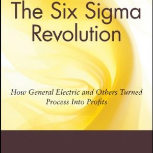 General Electric's Six Sigma Revolution: How General Electric and Others Turned Process Into Profits