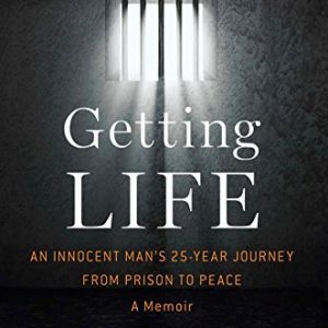 Getting Life: An Innocent Man's 25-Year Journey from Prison to Peace