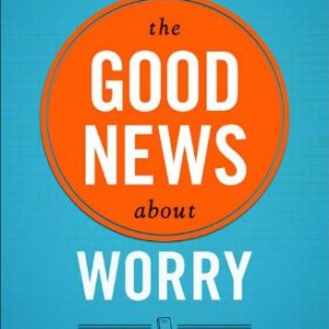 Good News About Worry, The: Applying Biblical Truth to Problems of Anxiety and Fear