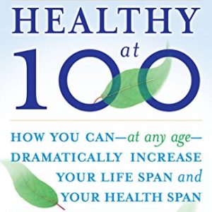 Healthy at 100: The Scientifically Proven Secrets of the World's Healthiest and Longest-Lived Peoples