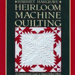 Heirloom Machine Quilting: A Comprehensive Guide to Hand-Quilted Effects Using Your Sewing Machine