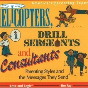 Helicopters, Drill Sergeants & Consultants: Parenting Styles and the Messages They Send