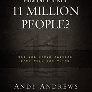 How Do You Kill 11 Million People?: Why the Truth Matters More Than You Think