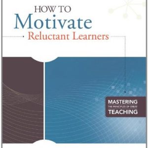 How to Motivate Reluctant Learners (Mastering the Principles of Great Teaching Series)