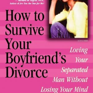 How to Survive Your Boyfriend's Divorce: Loving Your Separated Man without Losing Your Mind