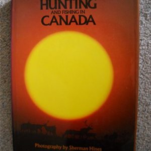 Hunting & Fishing In Canada, A Pictorial With Fullpage Photographs By Sherman Hines.