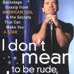 I Don't Mean to Be Rude, But…: Backstage Gossip from American Idol & the Secrets that Can Make You a Star