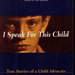 I Speak For This Child: True Stories of a Child Advocate