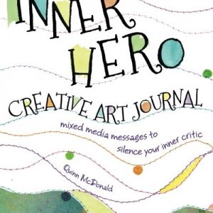 Inner Hero Creative Art Journal: Mixed Media Messages to Silence Your Inner Critic