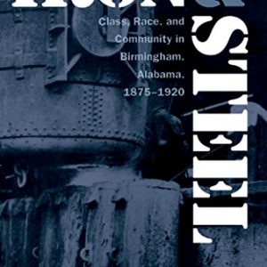 Iron and Steel: Class, Race, and Community in Birmingham, Alabama, 1875-1920