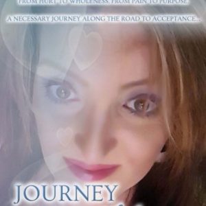 Journey Within My Heart: From hurt to wholeness and from pain to purpose on a necessary journey along the road to acceptance…