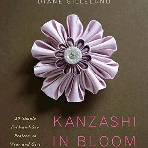 Kanzashi in Bloom: 20 Simple Fold-and-Sew Projects to Wear and Give