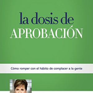 La Dosis de Aprobación: Cómo Romper con el Hábito de Complacer a la Gente (Spanish Edition)