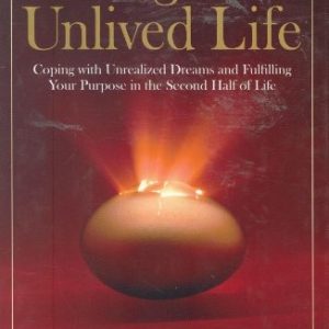 Living Your Unlived Life: Coping with Unrealized Dreams and Fulfilling Your Purpose in the…Second Half of Life