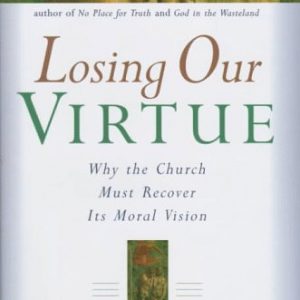 Losing Our Virtue: Why the Church Must Recover Its Moral Vision