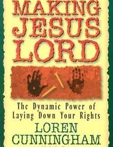 [(Making Jesus Lord : The Dynamic Power of Laying Down Your Rights)] [By (author) Loren Cunningham] published on (December, 2001)