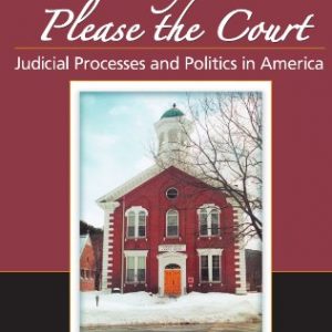 May It Please the Court: Judicial Processes and Politics in America, Second Edition