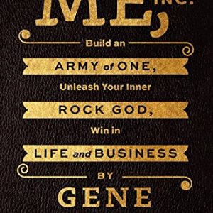 Me, Inc.: Build an Army of One, Unleash Your Inner Rock God, Win in Life and Business