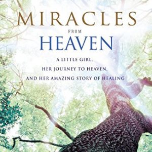 Miracles from Heaven: A Little Girl, Her Journey to Heaven, and Her Amazing Story of Healing